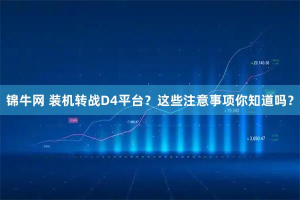 锦牛网 装机转战D4平台？这些注意事项你知道吗？