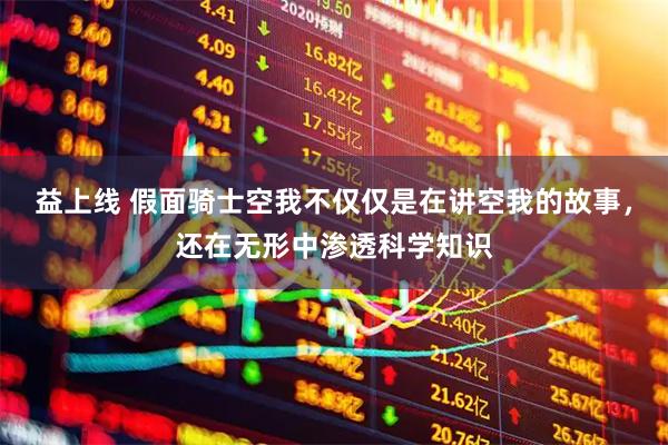益上线 假面骑士空我不仅仅是在讲空我的故事，还在无形中渗透科学知识